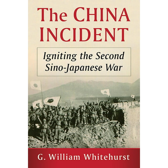 The China Incident: Igniting the Second Sino-Japanese War, (Paperback)