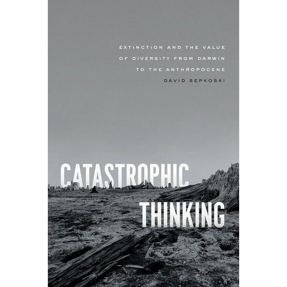 science.culture: Catastrophic Thinking : Extinction and the Value of Diversity from Darwin to the Anthropocene (Edition 1) (Hardcover)