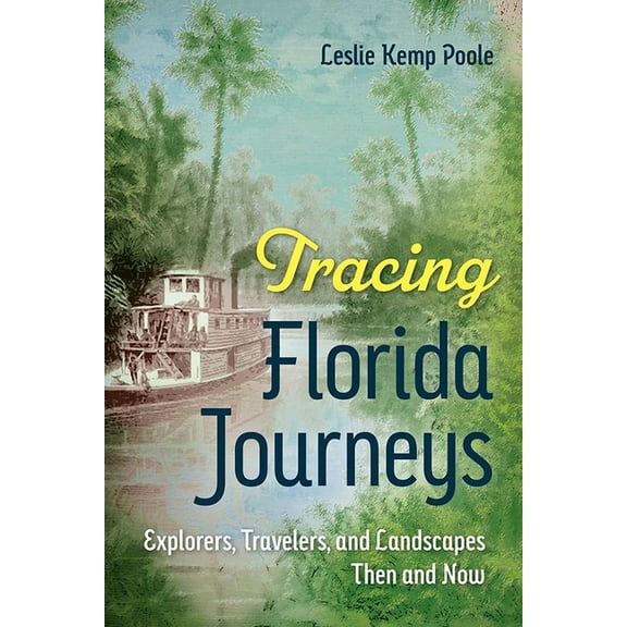 Florida Humanities Partnership Publicati Tracing Florida Journeys: Explorers, Travelers, and Landscapes Then and Now, (Paperback)