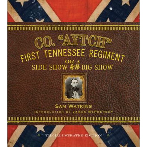 Pre-Owned Co. Aytch: The First Tennessee Regiment or a Side Show to the Big Show: The Complete Illustrated Edition (Hardcover) 0760347751 9780760347751