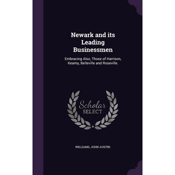 Newark and its Leading Businessmen: Embracing Also, Those of Harrison, Kearny, Belleville and Roseville. (Hardcover)