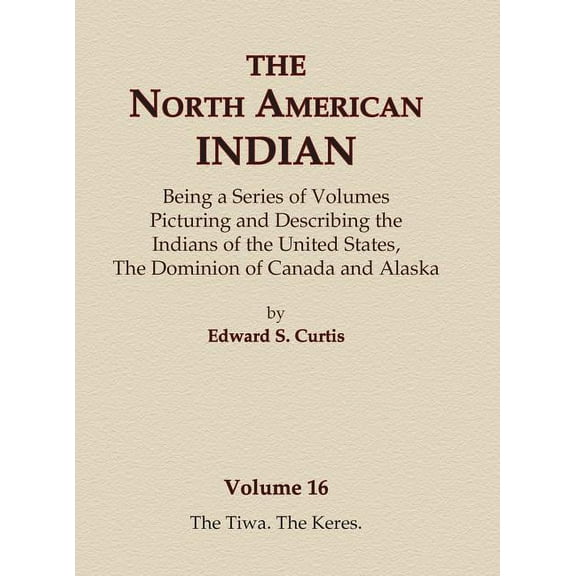North American Indian The North American Indian Volume 16 - The Tiwa, The Keres, Book 16, (Hardcover)