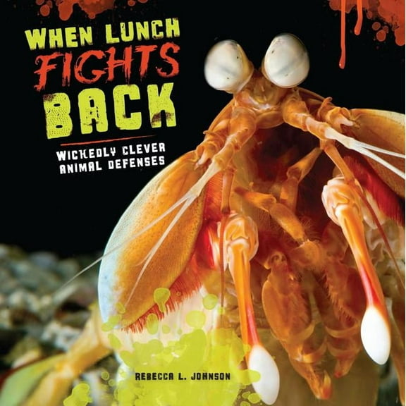 When Lunch Fights Back: Wickedly Clever Animal Defenses, (Hardcover)