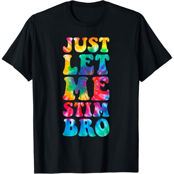Just Let Me Stim Bro Autistic Autism Awareness Month Tie Dye T-Shirt