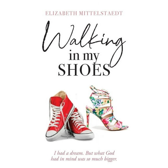 Walking in My Shoes: I had a dream. But what God had in mind was so much bigger. (Paperback)
