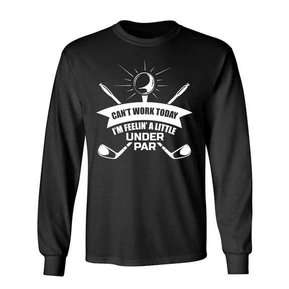 Can't Work Today I'm Feelin' A Little Under Par Sarcastic Humor Novelty Men's Long Sleeve Shirts