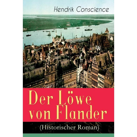 Der Löwe von Flander (Historischer Roman): Die Goldene-Sporen-Schlacht: Eine Geschichte aus dem hundertjährigen Krieg, (Paperback)