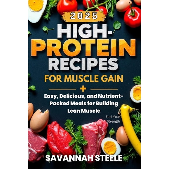 High Protein Recipes Book for Muscle Gai High-Protein Recipes for Muscle Gain 2025: Fuel Your Strength: Easy, Delicious, and Nutrient-Packed Meals for Building L, Book 1, (Paperback)