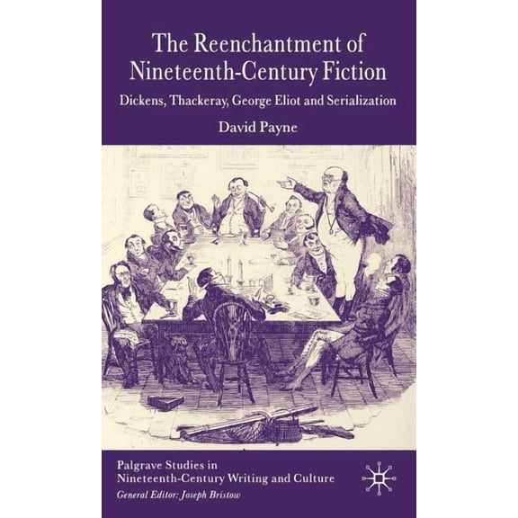 Palgrave Studies in Nineteenth-Century W The Reenchantment of Nineteenth-Century Fiction: Dickens, Thackeray, George Eliot and Serialization, (Hardcover)