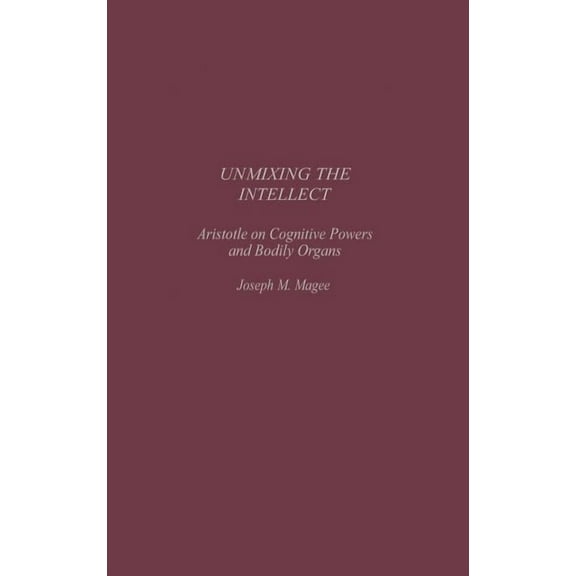 Contributions in Philosophy Unmixing the Intellect: Aristotle on Cognitive Powers and Bodily Organs, (Hardcover)