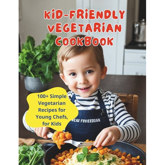 Kid-Friendly Vegetarian Cookbook: 100  Simple Vegetarian Recipes for Young Chefs, for Kids, (Paperback)