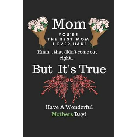 Mom You're the Best Mom I Ever Had : Fun Gifts for Mom for Mothers Day. College Ruled Lined Notebook Journal, Diary. Funny Happy Mothers Day Mom You're the Best Quote (Best Creative Writing Programs In The Us)