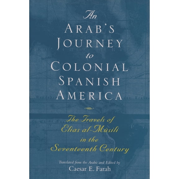 Pre-Owned An Arab's Journey to Colonial Spanish America: The Travels of Elias Al-Musili in the Seventeenth Century (Hardcover) 0815607903 9780815607908