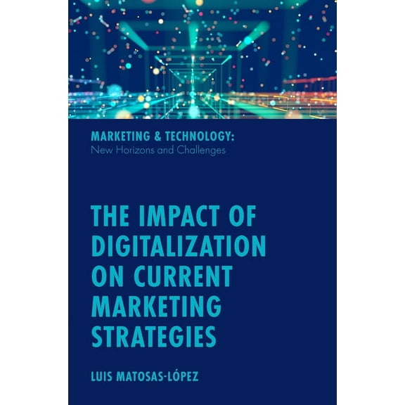 Marketing & Technology: New Horizons The Impact of Digitalization on Current Marketing Strategies, (Hardcover)