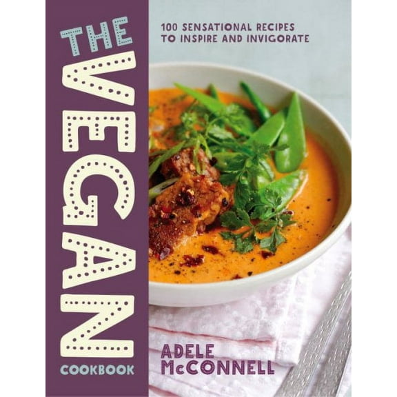 The Vegan Cookbook: 100 Sensational Recipes to Inspire and Invigorate