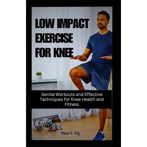 Low Impact Exercise for Knee: Gentle Workouts and Effective Techniques for Knee Health and Fitness (Paperback)