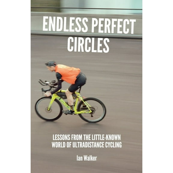 Endless Perfect Circles: Lessons from the little-known world of ultradistance cycling, (Paperback)