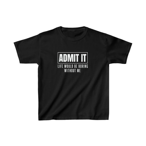 Admit It Life Would Be Boring Without Me Funny Kids T-Shirt