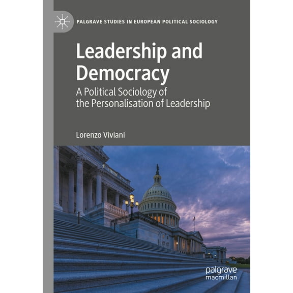 Palgrave Studies in European Political S Leadership and Democracy: A Political Sociology of the Personalisation of Leadership, (Hardcover)