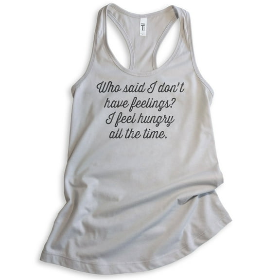 Who Said I Don't Have Feelings? I Feel Hungry All The Time Tank Top, Ladies Racerback Tank, Foodie Tank, Silver Gray, Small