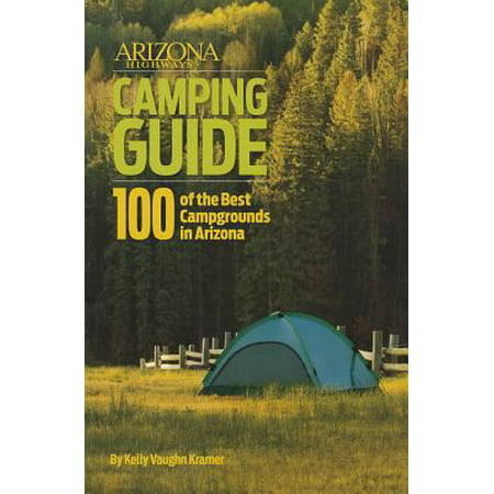 Arizona highways camping guide : 100 of the best campgrounds in arizona: (Best Camping In Southern Arizona)