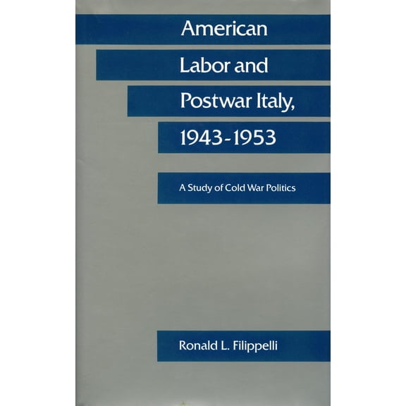 American Labor and Postwar Italy, 1943-1953 : A Study of Cold War Politics (Hardcover)