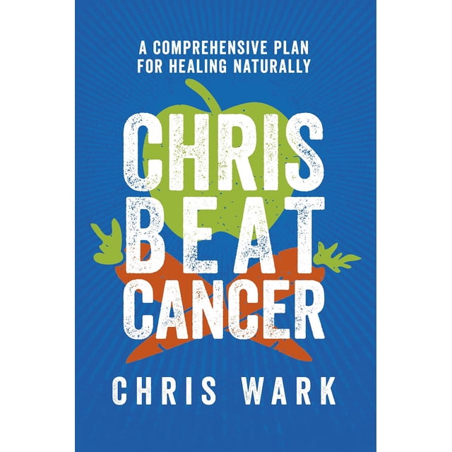 Chris Beat Cancer: A Comprehensive Plan for Healing Naturally by Chris Wark HARDCOVER