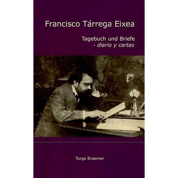 Francisco TÃ¡rrega Eixea: Tagebuch und Briefe - diario y cartas, (Paperback)
