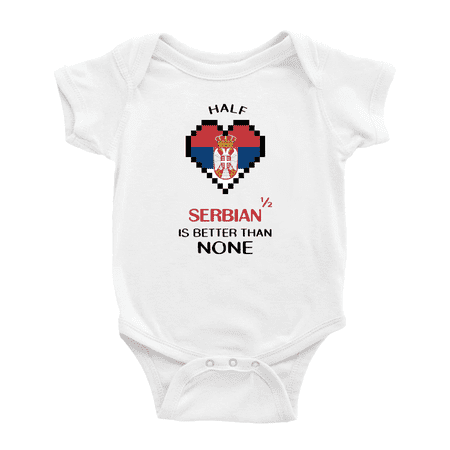 

Half Serbian Is Better Than None Baby Bodysuit Baby Clothes (White 0-3 Months)