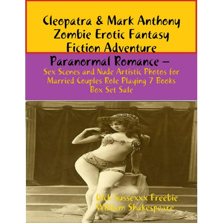Cleopatra & Mark Anthony Zombie Erotic Fantasy Fiction Adventure Paranormal Romance – Sex Scenes and Nude Artistic Photos for Married Couples Role Playing 7 Books Box Set Sale - (Best Nude Scenes 2019)
