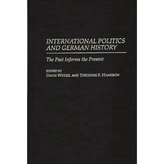 International Politics and German History: The Past Informs the Present, (Hardcover)