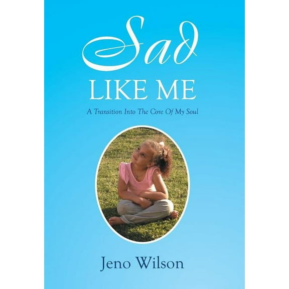 Sad Like Me: A Transition Into The Core Of My Soul (Hardcover)