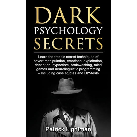 Dark Psychology Secrets: Learn the trade's secret techniques of covert manipulation, emotional exploitation, deception, , (Paperback)