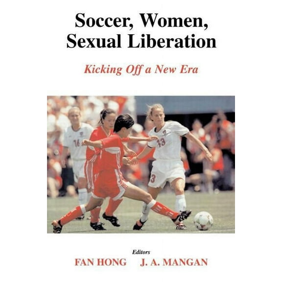 Sport in the Global Society Soccer, Women, Sexual Liberation: Kicking off a New Era, (Paperback)