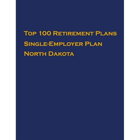 Single-Employer Pension Plans: Top 100 US Retirement Plans - Single-Employer Pension Plans - North Dakota : Employee Benefit Plans (Series #1) (Paperback)