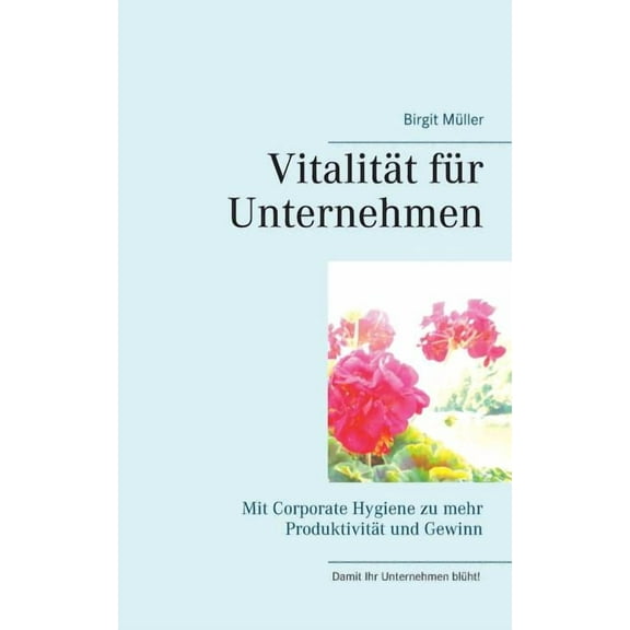 Vitalität für Unternehmen: Mit Corporate Hygiene zu mehr Produktivität und Gewinn, (Paperback)