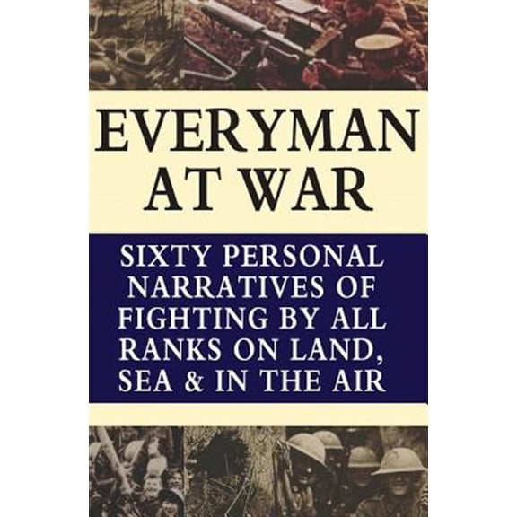 Everyman at War : Sixty Personal Narratives of Fighting by All Ranks on Land Sea and Air During the Great War
