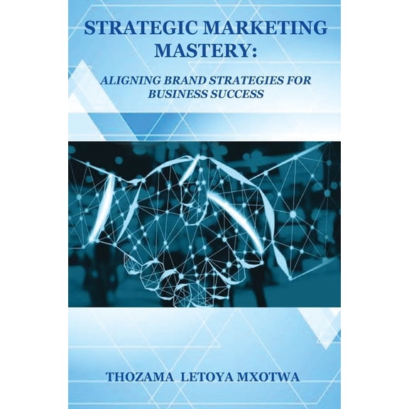 Strategic Marketing Mastery: Aligning Brand Strategies for Business Success, (Paperback)