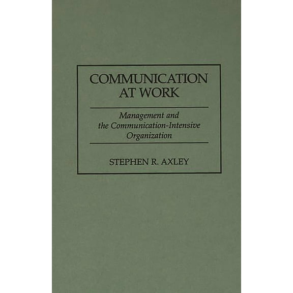 Communication at Work: Management and the Communication-Intensive Organization, (Hardcover)
