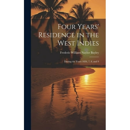 Four Years Residence in the West Indies: During the Years 1826 7 8 and 9 (Hardcover)