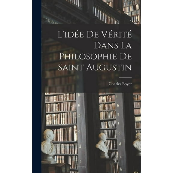L'idée De Vérité Dans La Philosophie De Saint Augustin (Hardcover)