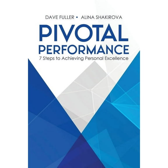 Pivotal Performance: 7 Steps to Achieving Personal Excellence, (Paperback)