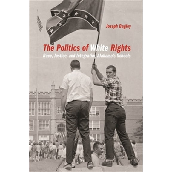 Pre-Owned Politics and Culture in the Twentieth-Century Sout: Politics of White Rights: Race, Justice, and Integrating Alabama's Schools (Paperback)