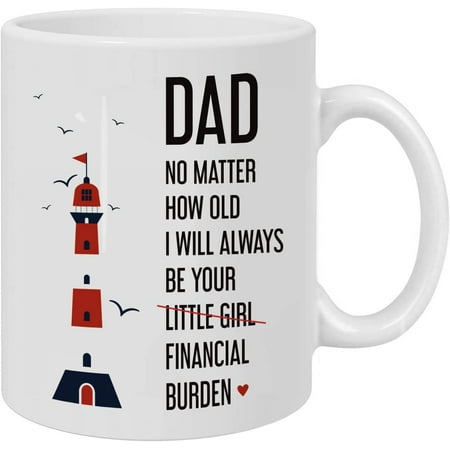

Funny Dad Mug -No Matter How Old I Get I Will Always Be Your Financial Burden， Gifts for Father s Day Best Dad Ever Coffee Mug，Funny Father s Day Birthday Gift 11 oz