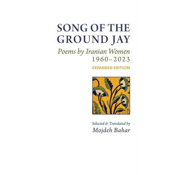 Song of the Ground Jay: , Poems by Iranian Women, 1960-2023, Expanded Edition (Hardcover) by Mojdeh Bahar