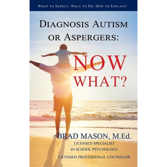 Diagnosis Autism or Aspergers: Now What?: What to Expect, What to Do, How to Explain! (Paperback)