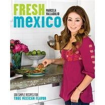 Fresh Mexico : 100 Simple Recipes for True Mexican Flavor: A Cookbook (Paperback)