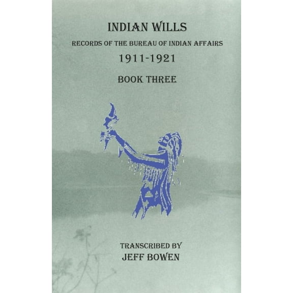 Indian Wills, 1911-1921 Book Three: Records of the Bureau of Indian Affairs, (Paperback)