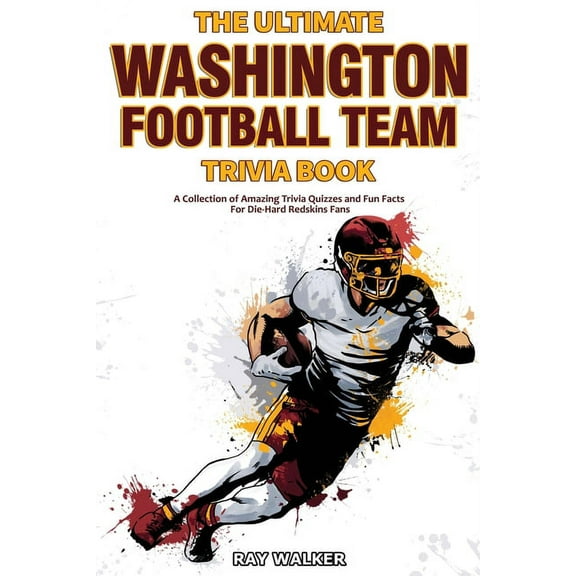 The Ultimate Washington Football Team Trivia Book: A Collection of Amazing Trivia Quizzes and Fun Facts for Die-Hard Red, (Paperback)
