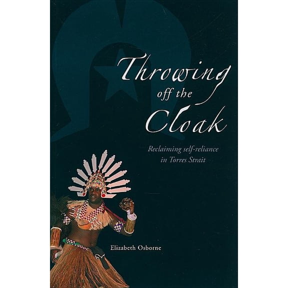 Throwing off the Cloak: Reclaiming self-reliance in Torres Strait, (Paperback)